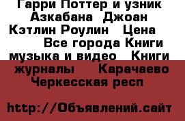 Гарри Поттер и узник Азкабана. Джоан Кэтлин Роулин › Цена ­ 1 500 - Все города Книги, музыка и видео » Книги, журналы   . Карачаево-Черкесская респ.